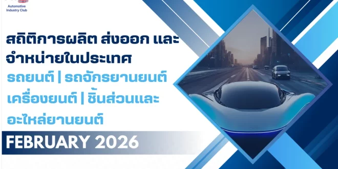 สถิติการผลิต ส่งออก และจำหน่ายในประเทศ รถยนต์ รถจักรยานยนต์ เครื่องยนต์ ชิ้นส่วนและอะไหล่ยนต์ เดือนกุมภาพันธ์ 2026